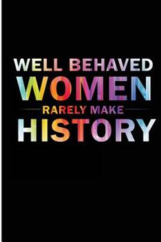 Paperback Well Behaved Women Rarely Make History: Feminist Motivational Quote Blank Lined Writing Journal for Women Book