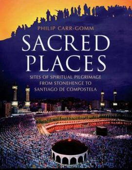 Hardcover Sacred Places: Sites of Spiritual Pilgrimage from Stonehenge to Santiago de Compostela Book