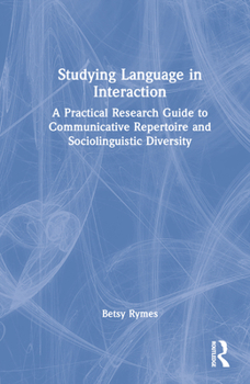 Hardcover Studying Language in Interaction: A Practical Research Guide to Communicative Repertoire and Sociolinguistic Diversity Book