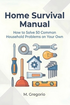 Paperback Home Survival Manual: A practical DIY guide for beginners. Fix 50 household problems yourself: plumbing, electrical issues, malfunctions, and maintena Book
