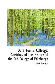 Paperback Oure Tounis Colledge: Sketches of the History of the Old College of Edinburgh Book