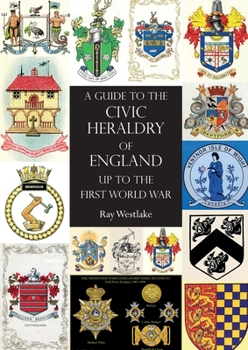 Paperback A GUIDE TO THE CIVIC HERALDRY OF ENGLAND Up to the First World War Book