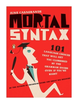 Paperback Mortal Syntax: 101 Language Choices That Will Get You Clobbered by the Grammar Snobs--Even If Y ou're Right Book