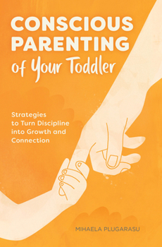 Paperback Conscious Parenting of Your Toddler: Strategies To Turn Discipline into Growth and Connection Book