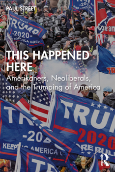 Paperback This Happened Here: Amerikaners, Neoliberals, and the Trumping of America Book