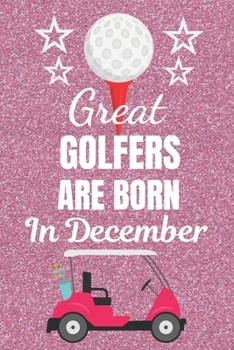 Great Golfers Are Born In December: Golf gifts. This Golf Notebook / Golf Journal has a fun glossy cover. It is 6x9in size with 120 lined ruled pages, ... gifts. Unique golf gifts. Ladies Golf gifts.