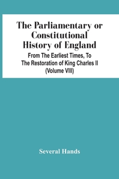 The Parliamentary Or Constitutional History Of England, From The Earliest Times, To The Restoration Of King Charles Ii