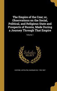 Hardcover The Empire of the Czar; or, Observations on the Social, Political, and Religious State and Prospects of Russia, Made During a Journey Through That Emp Book