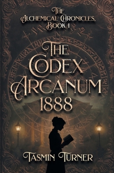 Paperback The Codex Arcanum 1888: The Alchemical Chronicles, Book 1 Book