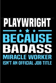 Paperback Playwright because badass miracle worker isn't an official job title: Playwright Notebook journal Diary Cute funny humorous blank lined notebook Gift Book