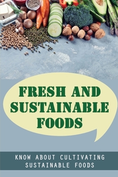 Paperback Fresh And Sustainable Foods: Know About Cultivating Sustainable Foods Book