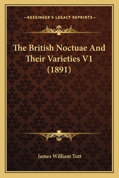 Paperback The British Noctuae And Their Varieties V1 (1891) Book