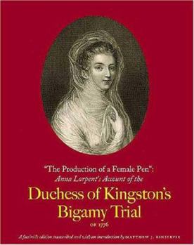 Hardcover "The Production of a Female Pen": Anna Larpent's Account of the Duchess of Kingston's Bigamy Trial of 1776 Book