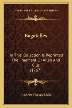 Bagatelles: In This Collection Is Reprinted The Fragment Or Allen And Gills