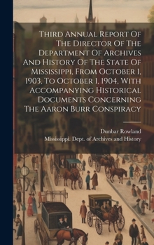 Hardcover Third Annual Report Of The Director Of The Department Of Archives And History Of The State Of Mississippi, From October 1, 1903, To October 1, 1904, W Book