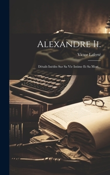 Hardcover Alexandre Ii.: Détails Inédits Sur Sa Vie Intime Et Sa Mort... [French] Book