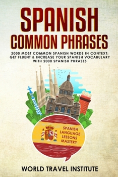 Spanish Common Phrases: 2000 Most Common Spanish Words in Context: Get Fluent & Increase Your Spanish Vocabulary with 2000 Spanish Phrases (Spanish Language Lessons Mastery)