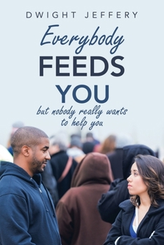 Paperback Everybody Feeds You: But Nobody Really Wants to Help You Book
