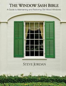 Paperback The Window Sash Bible: a A Guide to Maintaining and Restoring Old Wood Windows Book