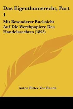 Das Eigenthumsrecht, Part 1: Mit Besonderer Rucksicht Auf Die Werthpapiere Des Handelsrechtes (1893)