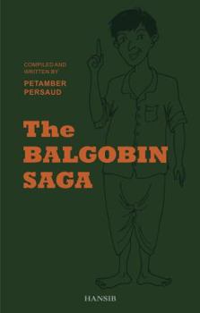 Paperback The Balgobin Saga. Compiled and Written by Petamber Persaud Book