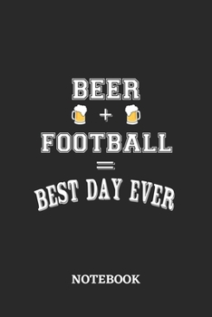 BEER + FOOTBALL = Best Day Ever Notebook: 6x9 inches - 110 blank numbered pages • Greatest Alcohol drinking Journal for the best notes, memories and drunk thoughts • Gift, Present Idea