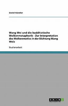 Paperback Wang Wei und die buddhistische Wolkenmetaphorik - Zur Interpretation des Wolkenmotivs in der Dichtung Wang Weis [German] Book