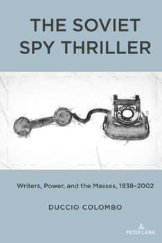 Hardcover The Soviet Spy Thriller: Writers, Power, and the Masses, 1938-2002 Book