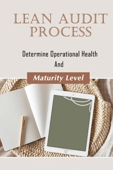 Paperback Lean Audit Process: Determine Operational Health And Maturity Level: Working Principles Of Lean Audit Book