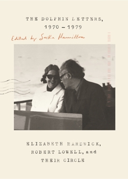 Paperback The Dolphin Letters, 1970-1979: Elizabeth Hardwick, Robert Lowell, and Their Circle Book