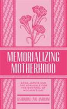 Paperback Memorializing Motherhood: Anna Jarvis and the Struggle for Control of Mother's Day Book