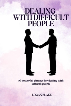 DEALING WITH DIFFICULT PEOPLE: 10 Powerful phrases for dealing with difficult people