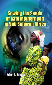 Hardcover Sowing the Seeds of Safe Motherhood in Sub-Saharan Africa [Large Print] Book