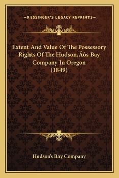 Paperback Extent And Value Of The Possessory Rights Of The Hudson's Bay Company In Oregon (1849) Book