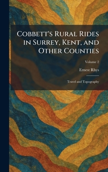 Cobbett's Rural Rides in Surrey, Kent, and Other Counties: Travel and Topography