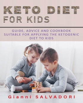 Paperback Keto Diet for Kids: Guide, Advice and Cookbook Suitable for Applying the Ketogenic Diet to Kids Book
