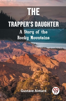 Paperback The Trapper's Daughter A Story of the Rocky Mountains Book