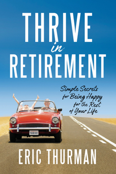 Paperback Thrive in Retirement: Simple Secrets for Being Happy for the Rest of Your Life Book
