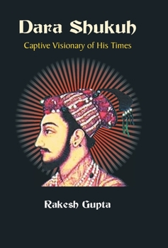 Hardcover Dara Shukuh: Captive Visionary of His Times Book