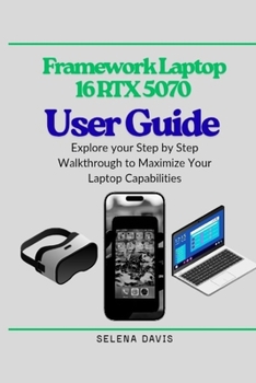 Paperback Framework Laptop 16 RTX 5070 User Guide: Explore your Step by Step Walkthrough to Maximize Your Laptop Capabilities Book