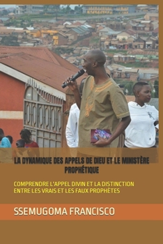 Paperback La Dynamique Des Appels de Dieu Et Le Ministère Prophétique: Comprendre l'Appel Divin Et La Distinction Entre Les Vrais Et Les Faux Prophètes [French] Book