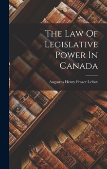 Hardcover The Law Of Legislative Power In Canada Book