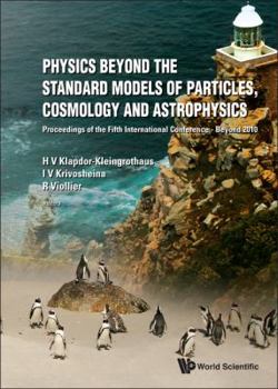 Hardcover Physics Beyond the Standard Models of Particles, Cosmology and Astrophysics - Proceedings of the Fifth International Conference - Beyond 2010 Book