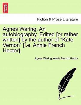 Paperback Agnes Waring. an Autobiography. Edited [Or Rather Written] by the Author of "Kate Vernon" [I.E. Annie French Hector]. Book