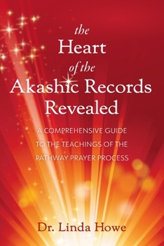 Paperback The Heart of the Akashic Records Revealed: A Comprehensive Guide to the Teachings of the Pathway Prayer Process Book