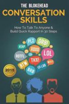 Conversation Skills : How To Talk To Anyone & Build Quick Rapport In 30 Easy Steps (The Blokehead Success Series)