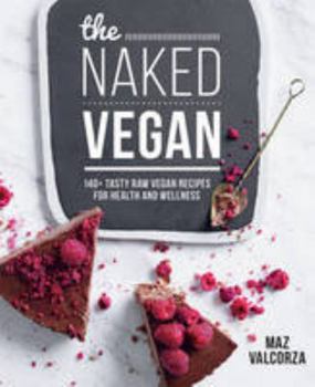 Paperback The Naked Vegan: 140+ Tasty Raw Vegan Recipes for Health and Wellness Book