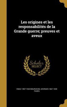 Hardcover Les origines et les responsabilités de la Grande guerre; preuves et aveux [French] Book