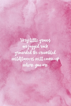 Very Little Grows On Jagged Rock Grounded Be Crumbled Wildflowers Will Come Up Where You Are: All Purpose 6x9 Blank Lined Notebook Journal Way Better Than A Card Trendy Unique Gift Pink Texture Wildfl