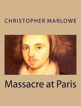 The Massacre At Paris: With The Death Of The Duke Of Guise
